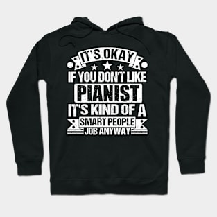 Pianist lover It's Okay If You Don't Like Pianist It's Kind Of A Smart People job Anyway Hoodie